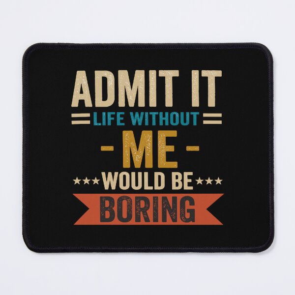 Item preview, Admit It Life Without Me Would Be Boring - Funny Gift T-Shirt designed and sold by Unik Design.