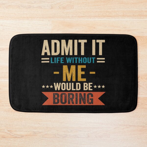 Item preview, Admit It Life Without Me Would Be Boring - Funny Gift T-Shirt designed and sold by Unik Design.