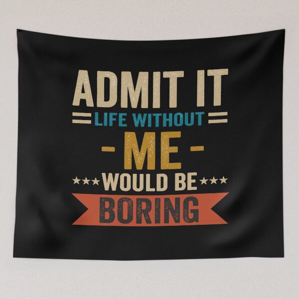 Item preview, Admit It Life Without Me Would Be Boring - Funny Gift T-Shirt designed and sold by Unik Design.