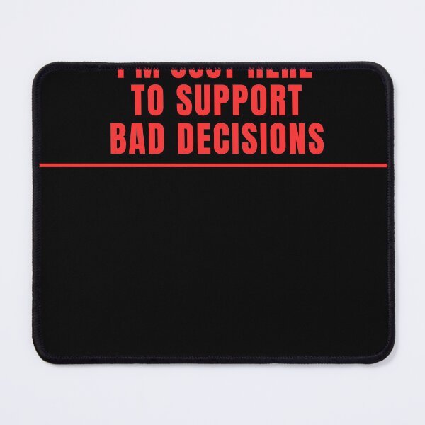 Item preview, I'm only here to support bad decisions. designed and sold by Lyfeinsights.