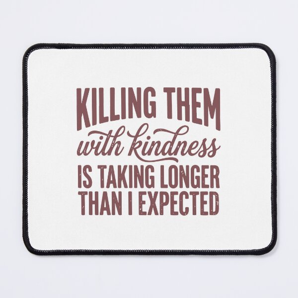 Item preview, Killing Them With Kindness Taking Longer Than Expected Funny Quote designed and sold by abig-eiyana.