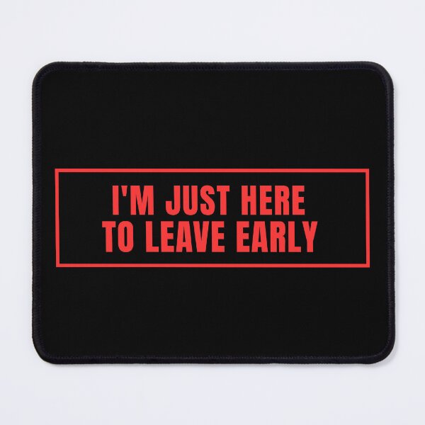 Item preview, I'm only here to leave early. designed and sold by Lyfeinsights.