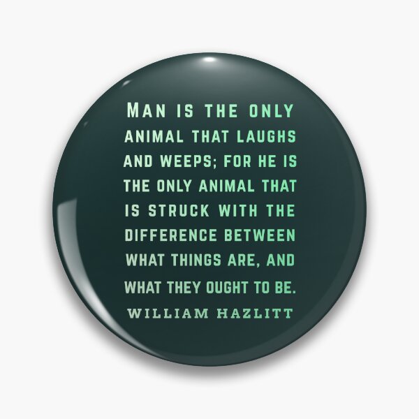 Item preview, William Hazlitt quote: Man is the only animal that laughs and weeps; for he is the only animal that is struck with the difference between what things are, and what they ought to be. designed and sold by artbleed.