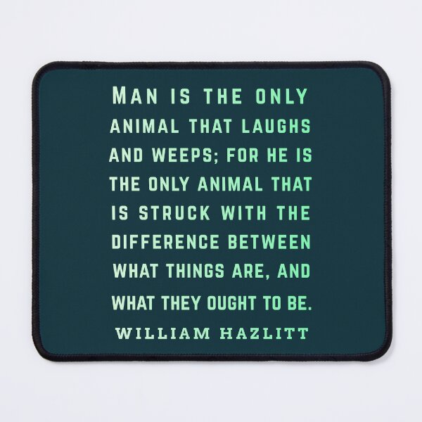 Item preview, William Hazlitt quote: Man is the only animal that laughs and weeps; for he is the only animal that is struck with the difference between what things are, and what they ought to be. designed and sold by artbleed.