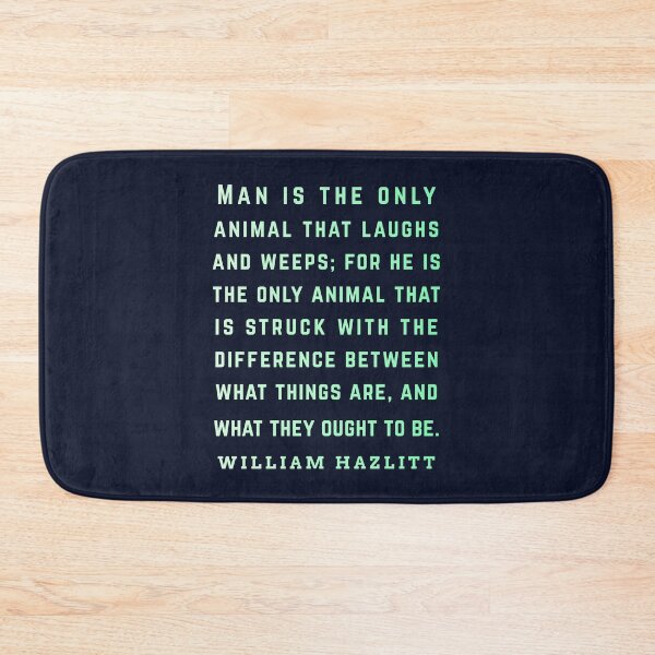 Item preview, William Hazlitt quote: Man is the only animal that laughs and weeps; for he is the only animal that is struck with the difference between what things are, and what they ought to be. designed and sold by artbleed.