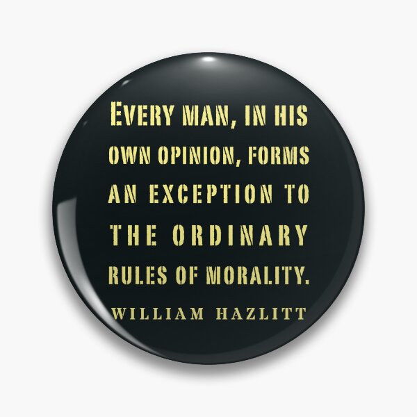 Item preview, William Hazlitt quote: Every man, in his own opinion, forms an exception to the ordinary rules of morality. designed and sold by artbleed.