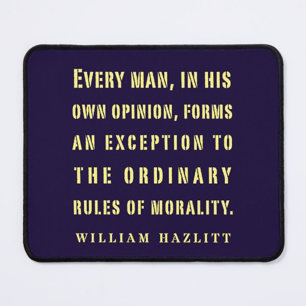 Item preview, William Hazlitt quote: Every man, in his own opinion, forms an exception to the ordinary rules of morality. designed and sold by artbleed.