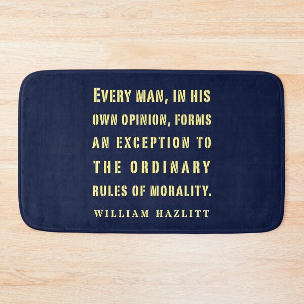 Item preview, William Hazlitt quote: Every man, in his own opinion, forms an exception to the ordinary rules of morality. designed and sold by artbleed.