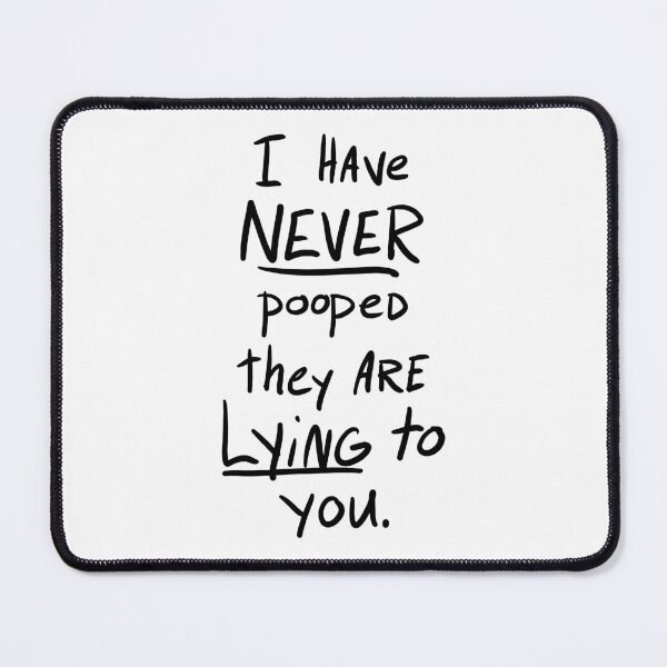 Item preview, I have NEVER pooped they are Lying to you. designed and sold by TuxedoDemon.