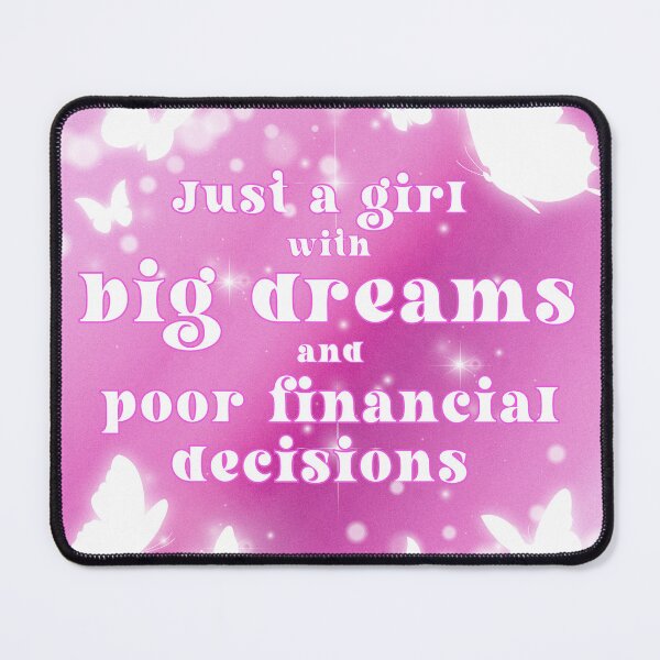 Item preview, Just a girl with big dreams and poor financial decisions designed and sold by Myth and Mayhem .
