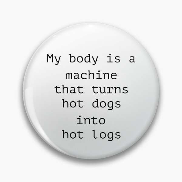 Item preview, My Body Is A Machine That Turns Hot Dogs Into Hot Logs designed and sold by ladycerebellum.