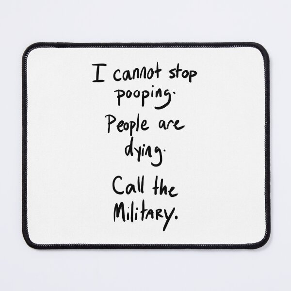 Item preview, I cannot stop pooping. People are dying. Call the military. designed and sold by TuxedoDemon.