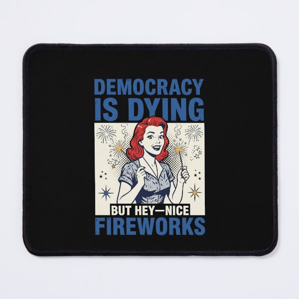 Item preview, Democracy Is Dying But Hey—Nice Fireworks Political Patriotism Independence Day Satire designed and sold by SofenArt.