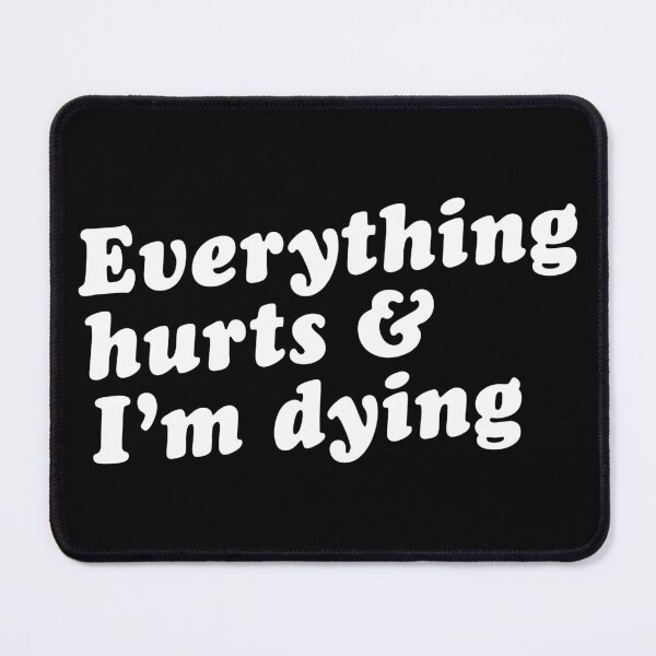 Item preview, Everything Hurts and I'm Dying designed and sold by pink-beagle.
