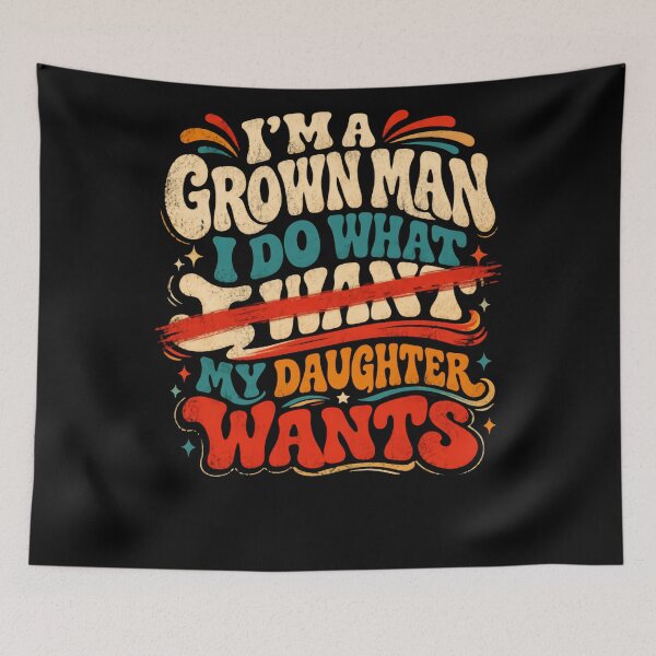 Item preview, Im A Grown Man I Do What My Daughter Wants – Her Wish Comes First designed and sold by RetroMini2026.