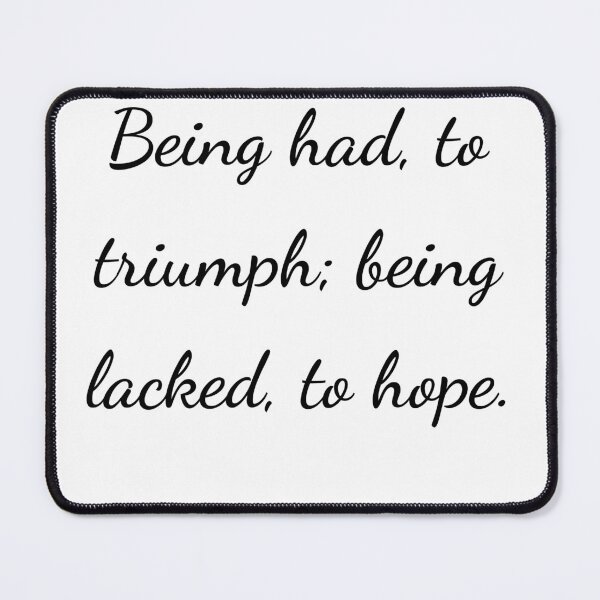 Item preview, "Being had, to triumph; being lacked, to hope." - handwriting black designed and sold by ariksworld.