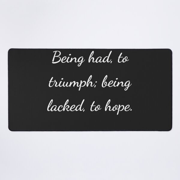 Item preview, "Being had, to triumph; being lacked, to hope." - handwriting white designed and sold by ariksworld.