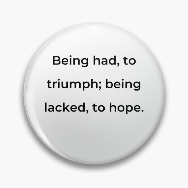 Item preview, "Being had, to triumph; being lacked, to hope." - print black designed and sold by ariksworld.