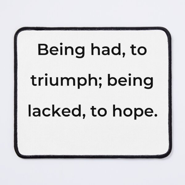 Item preview, "Being had, to triumph; being lacked, to hope." - print black designed and sold by ariksworld.