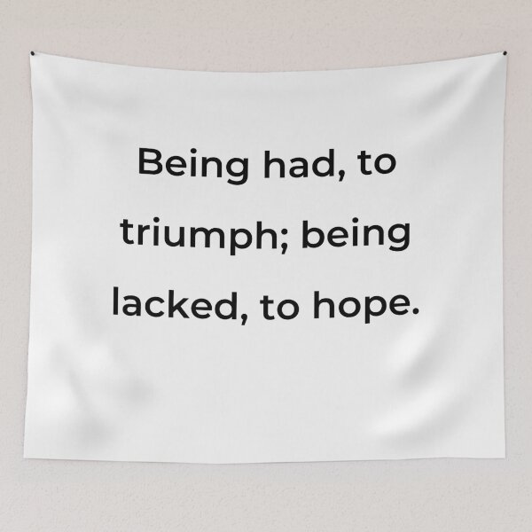 Item preview, "Being had, to triumph; being lacked, to hope." - print black designed and sold by ariksworld.