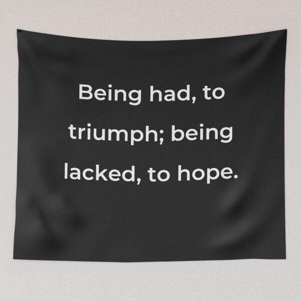 Item preview, "Being had, to triumph; being lacked, to hope." - print white designed and sold by ariksworld.
