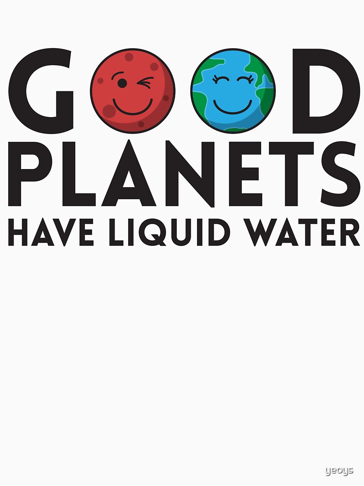 Good Planets Have Liquid Water - Astronomy And Space Gift von yeoys