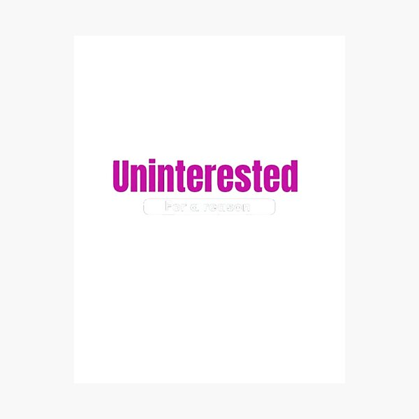 Item preview, Uninterested For a Reason Funny Sarcastic Quote designed and sold by Slay29.
