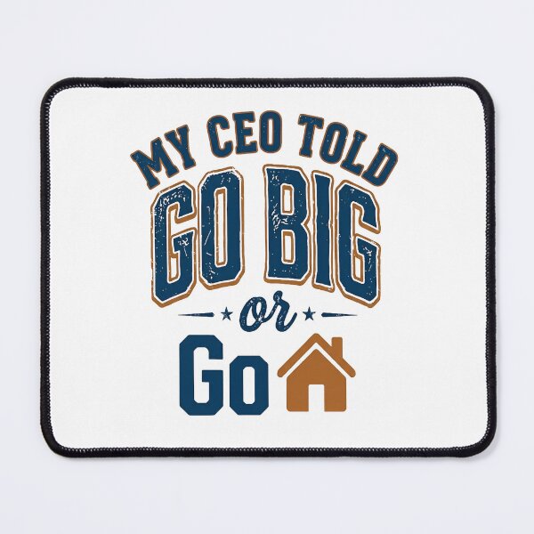 Item preview, My CEO Told Me Go Big or Go Home – Funny Corporate Humor Design designed and sold by DesignsCreative.