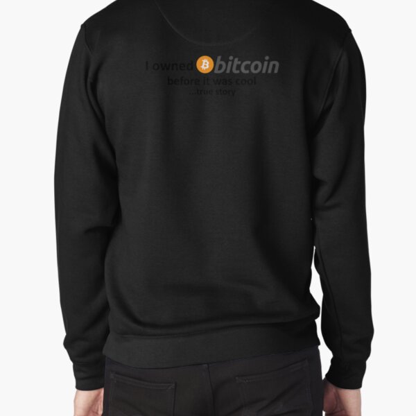 I owned Bitcoin before it was cool...true story Pullover Sweatshirt