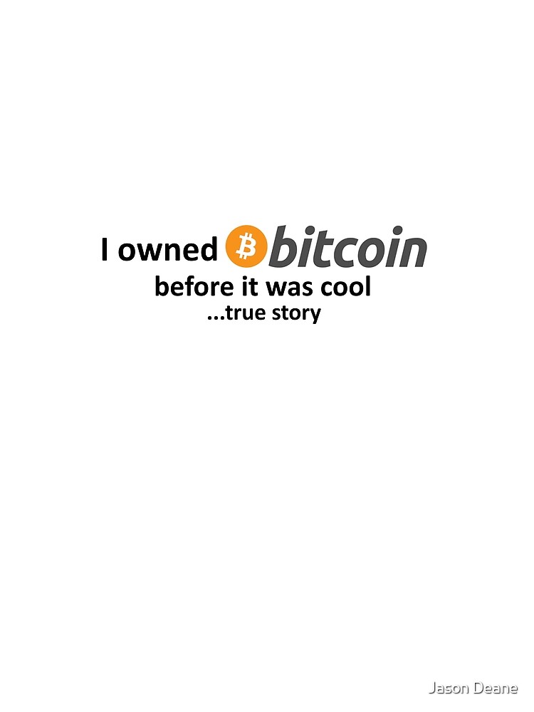 I owned Bitcoin before it was cool...true story by Jasondeane