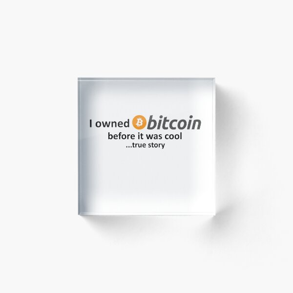 I owned Bitcoin before it was cool...true story Acrylic Block