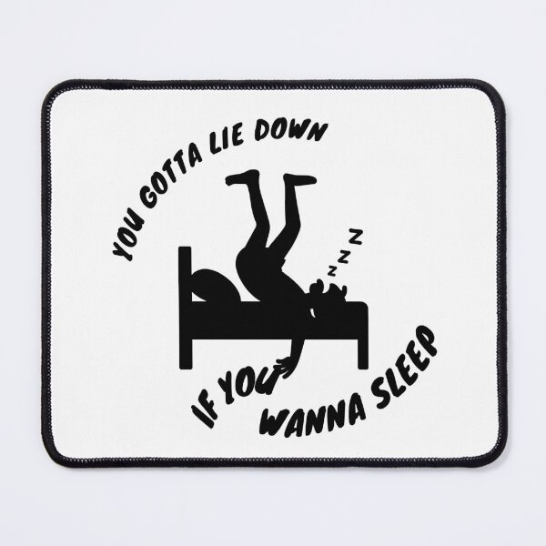 Item preview, You Gotta Lie Down If You Wanna Sleep designed and sold by LensDyn™.