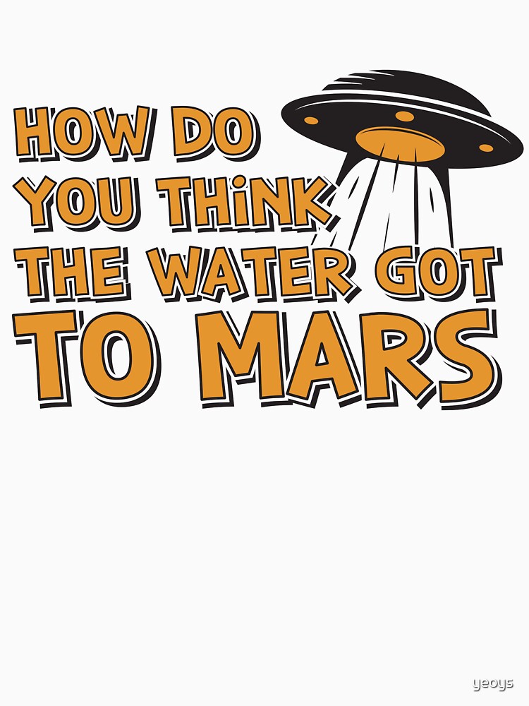 How Do You Think The Water Got To Mars UFO - Astronomy And Space Gift von yeoys