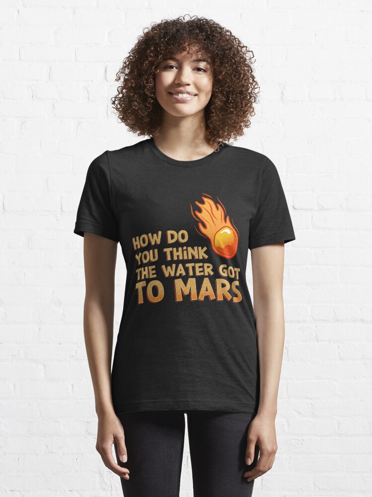 Alternative Ansicht von How Do You Think The Water Got To Mars Comet - Astronomy And Space Gift Essential T-Shirt
