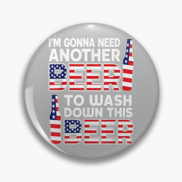 Item preview, I'm Gonna Need Another Beer to Wash Down This Beer Patriotic designed and sold by mjohnson9.