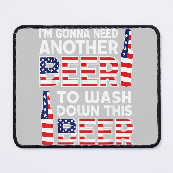 Item preview, I'm Gonna Need Another Beer to Wash Down This Beer Patriotic designed and sold by mjohnson9.