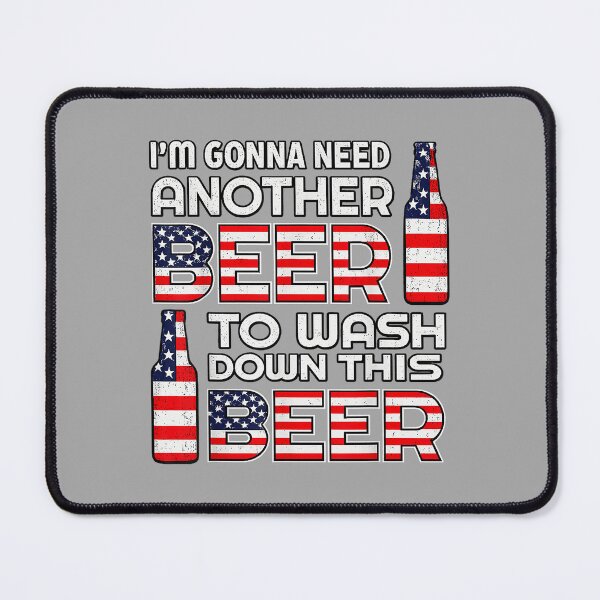 Item preview, I'm Gonna Need Another Beer to Wash Down This Beer 4th July_3 designed and sold by ArleneRowe.