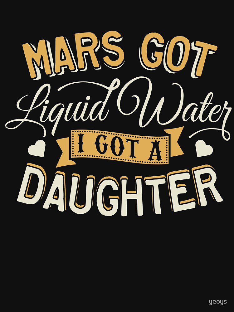 Mars Got Liquid Water I Got A Daughter - Astronomy And Space Gift von yeoys