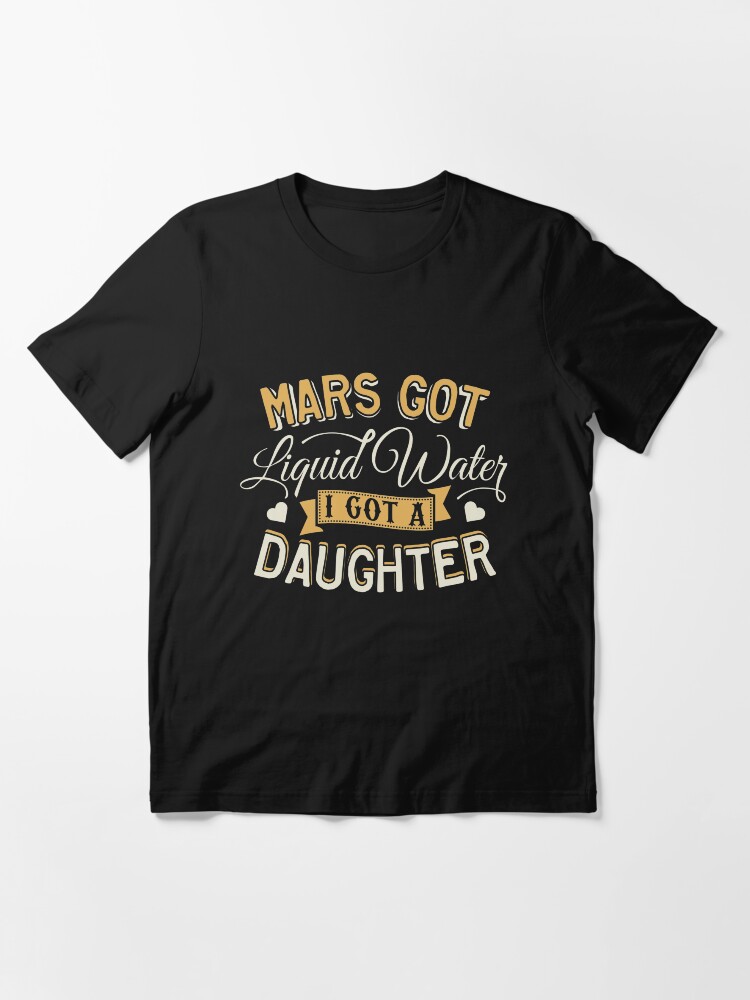 Alternative Ansicht von Mars Got Liquid Water I Got A Daughter - Astronomy And Space Gift Essential T-Shirt