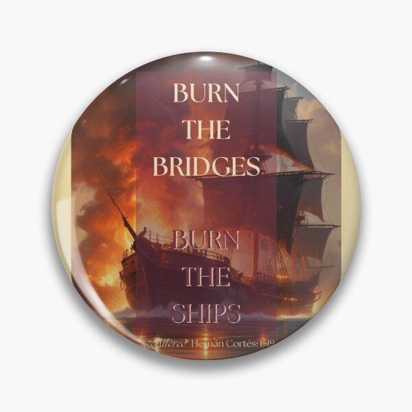 Item preview, 'Burn The Bridges, Burn The Ships'...an altered quote from the now infamous Spanish Conquistador Hernan Cortez in 1519. designed and sold by RubiesPearlsand.