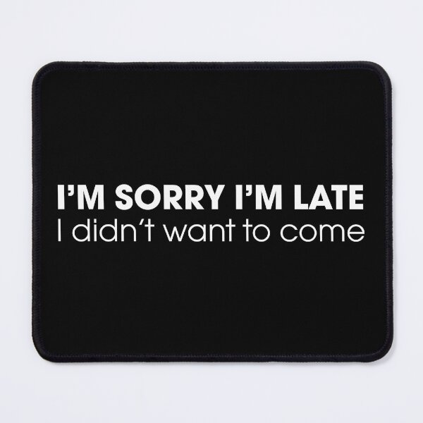 Item preview, Sorry I'm Late, I Didn't Want to Come designed and sold by pink-beagle.