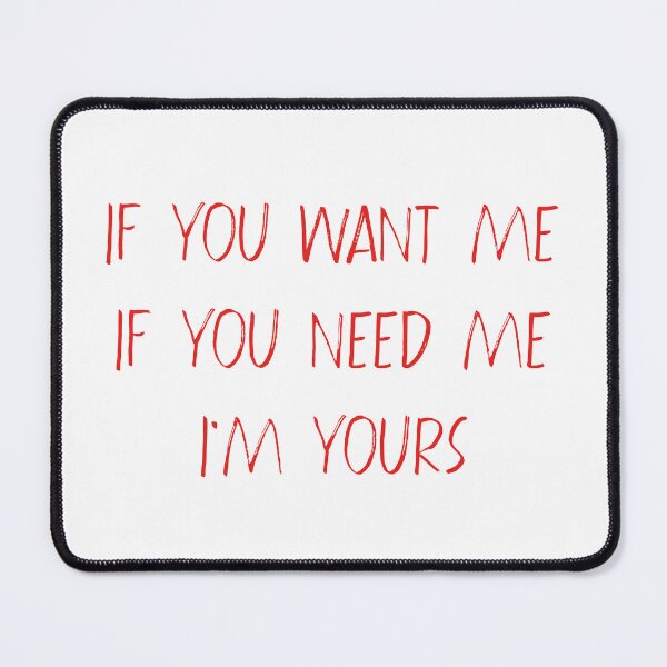 Item preview, If You Want Me, If You Need Me, I'm Yours designed and sold by VENDRI1.