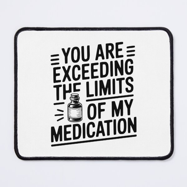 Item preview, You Are Exceeding The Limits of My Medication designed and sold by Frank Ring.