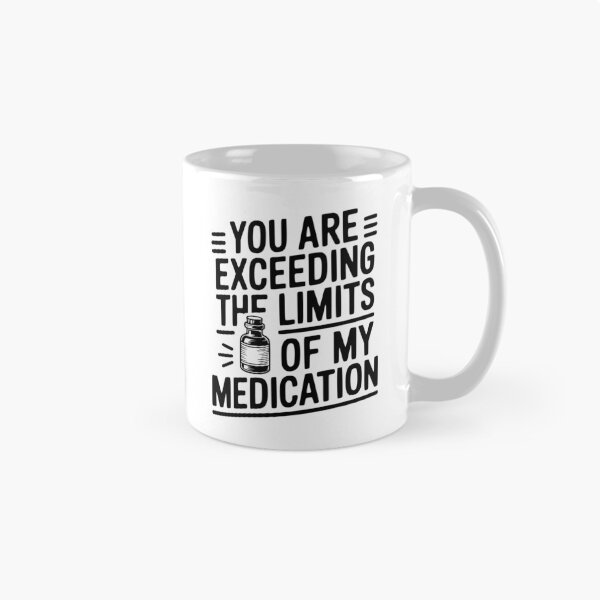 Item preview, You Are Exceeding The Limits of My Medication designed and sold by Frank Ring.