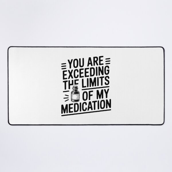 Item preview, You Are Exceeding The Limits of My Medication designed and sold by Frank Ring.