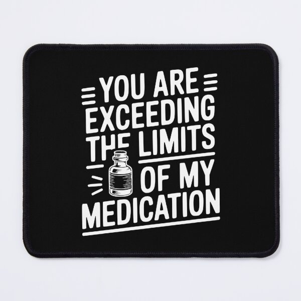 Item preview, You Are Exceeding The Limits of My Medication designed and sold by Frank Ring.