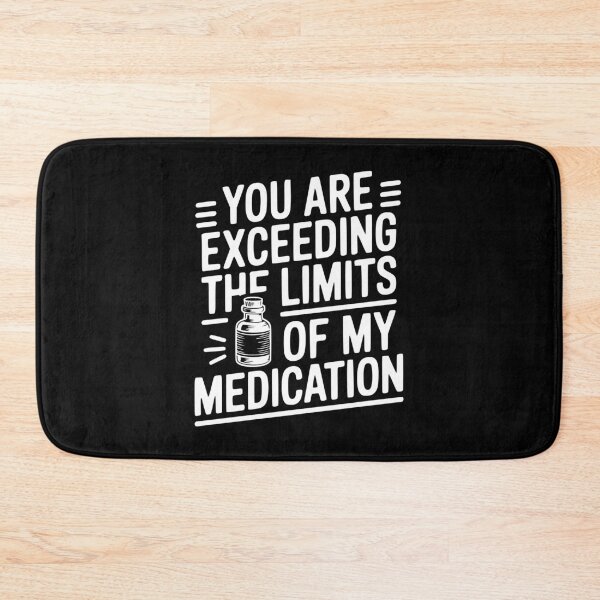 Item preview, You Are Exceeding The Limits of My Medication designed and sold by Frank Ring.