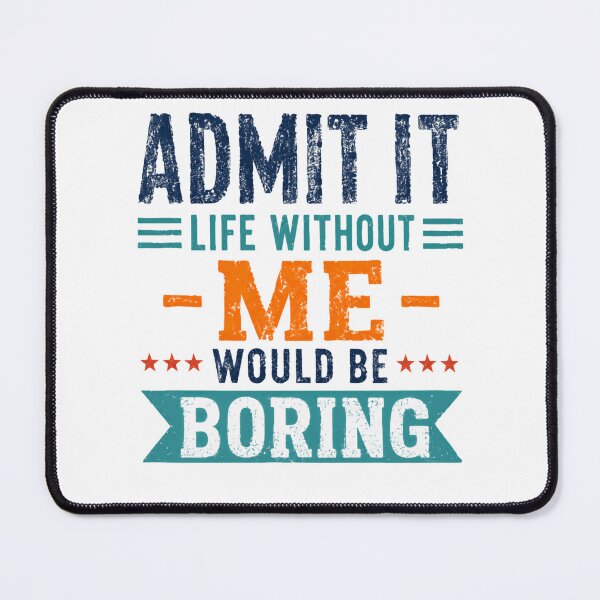 Item preview, Admit It Life Without Me Would Be Boring Humor Confidence Personality designed and sold by HumansStuck12.