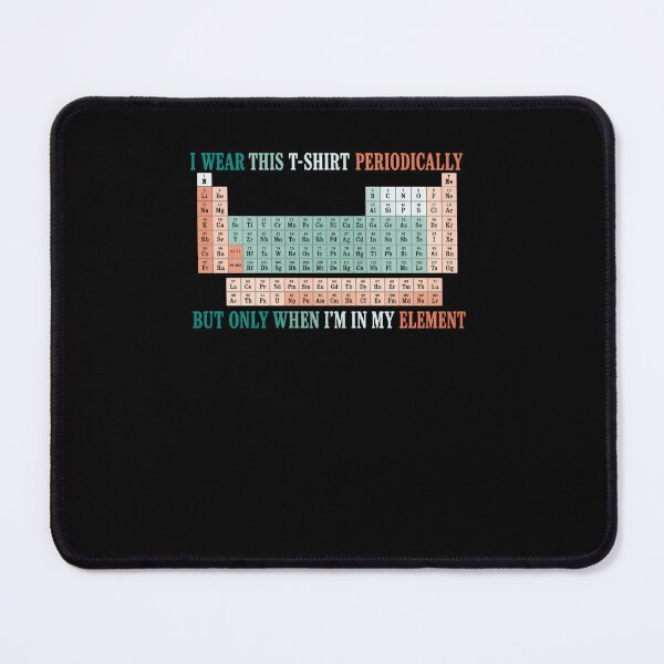 Item preview, I Wear This T-Shirt Periodically But Only When I'm In My Element Science Chemistry Periodic Table Geek Pun designed and sold by RetroMini2026.