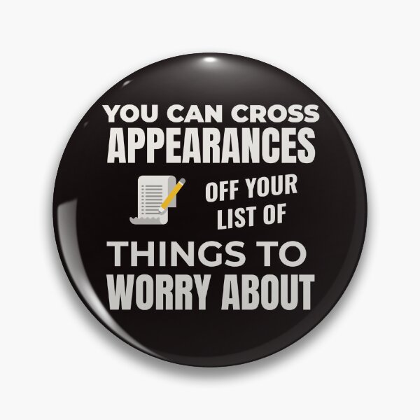 Item preview, YOU CAN CROSS APPEARANCES OFF YOUR LIST OF THINGS TO WORRY ABOUT | EVERYDAY SARCASM SERIES — VANITY  EDITION designed and sold by WitLounge.